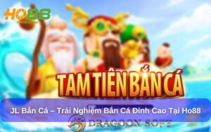 JL Bắn Cá – Trải Nghiệm Bắn Cá Đỉnh Cao Tại Ho88