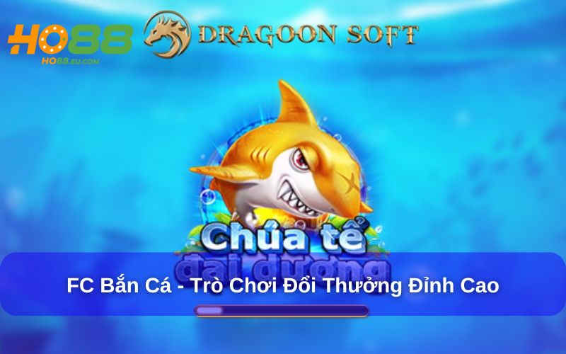 FC Bắn Cá là trò chơi đổi thưởng đỉnh cao