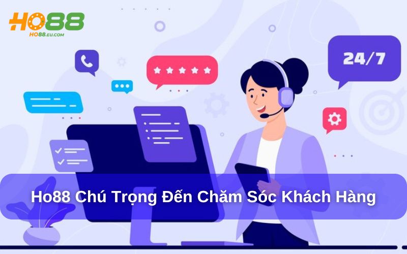 Ho88 luôn chú trọng đến dịch vụ chăm sóc khách hàng 