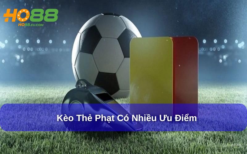 Kèo Thẻ Phạt mang lại trải nghiệm mới mẻ