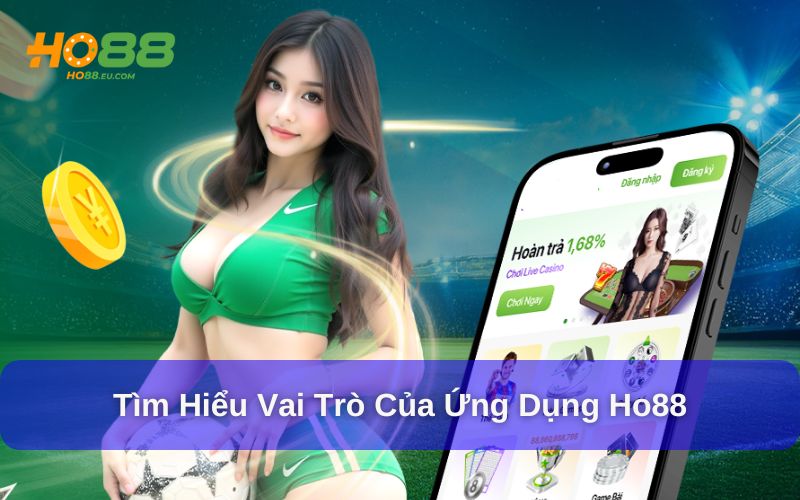 Vai trò của việc tải app Ho88