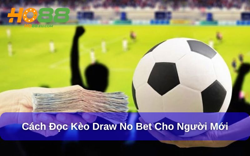 Thế Nào Là Kèo Draw No Bet? Giải Đáp Cùng Chuyên Gia Ho88 4 Cách đọc và chơi kèo draw no bet