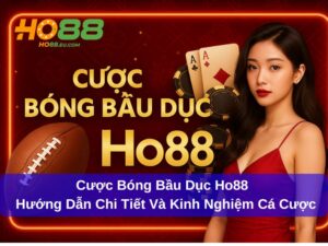 Cược Bóng Bầu Dục Ho88 – Hướng Dẫn Chi Tiết Và Kinh Nghiệm Cá Cược