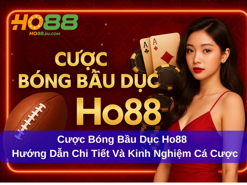 Cược Bóng Bầu Dục Ho88 – Hướng Dẫn Chi Tiết Và Kinh Nghiệm Cá Cược