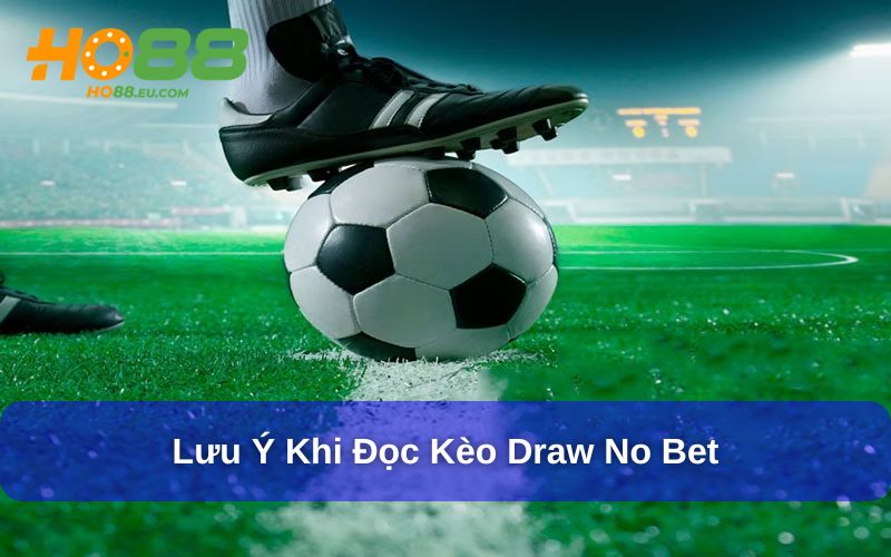 Thế Nào Là Kèo Draw No Bet? Giải Đáp Cùng Chuyên Gia Ho88 5 Lưu ý nhỏ khi chơi kèo Draw No Bet