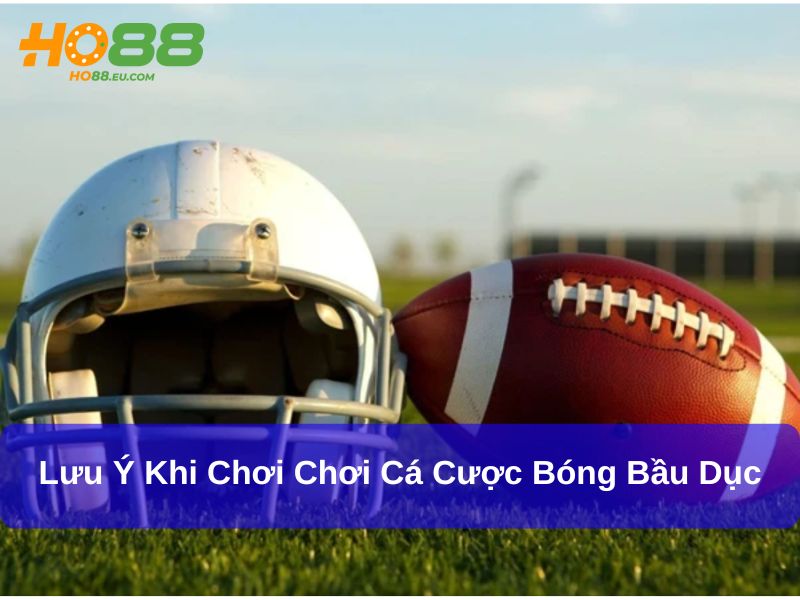Lưu ý khi chơi chơi cá cược bóng bầu dục