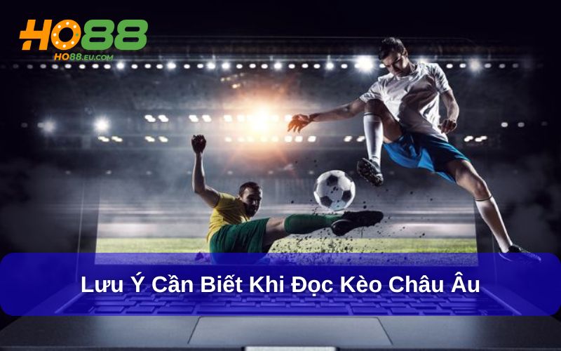 Lưu ý đặc biệt khi tham gia soi kèo Châu Âu