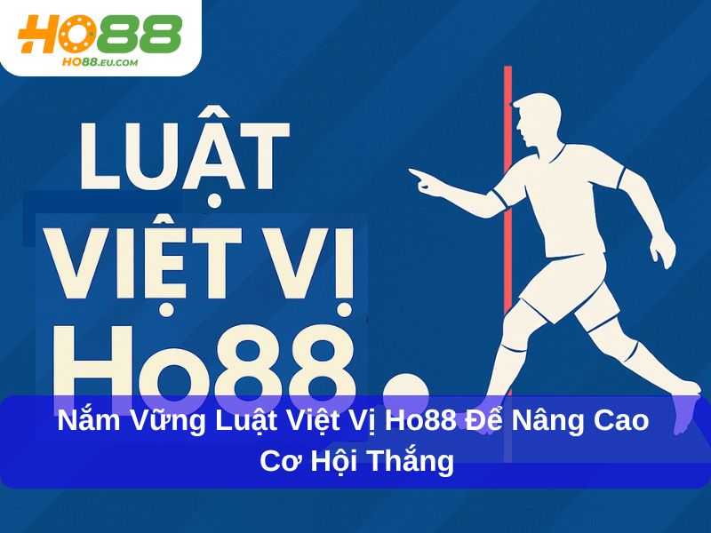 Nắm Vững Luật Việt Vị Ho88 Để Nâng Cao Cơ Hội Thắng Cược Bóng Đá