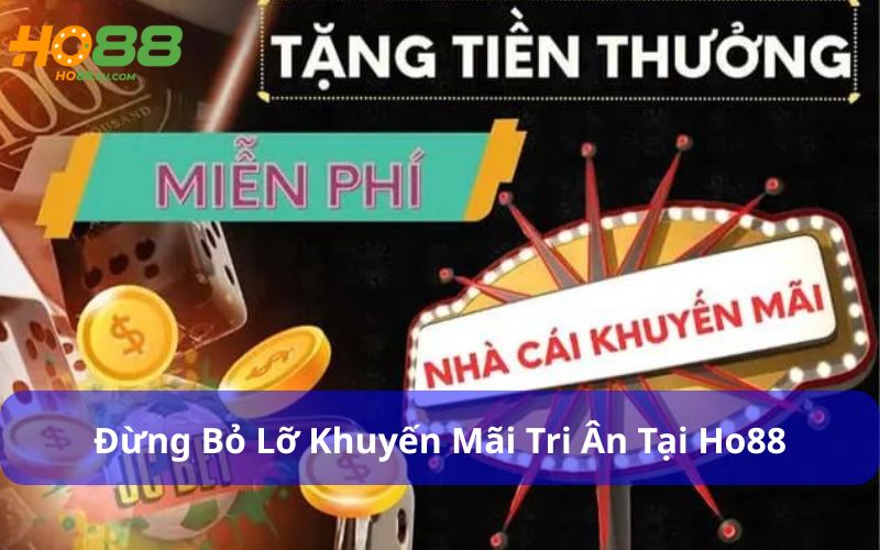 Người chơi sẽ được hưởng rất nhiều lợi ích từ khuyến mãi tri ân Ho88