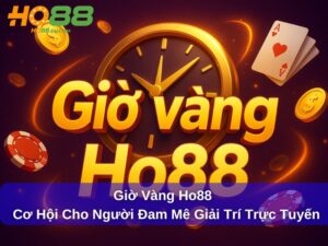 Giờ Vàng Ho88 : Cơ Hội Cho Người Đam Mê Giải Trí Trực Tuyến
