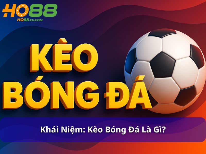 Kèo bóng đá là tỷ lệ mà nhà cái đưa ra để người chơi đặt cược