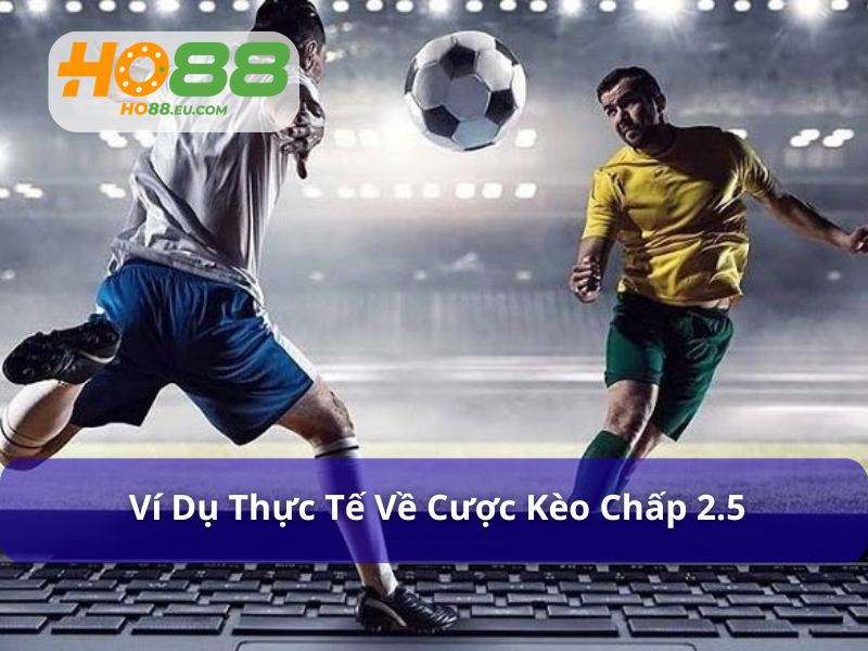Ví dụ về kèo chấp 2.5