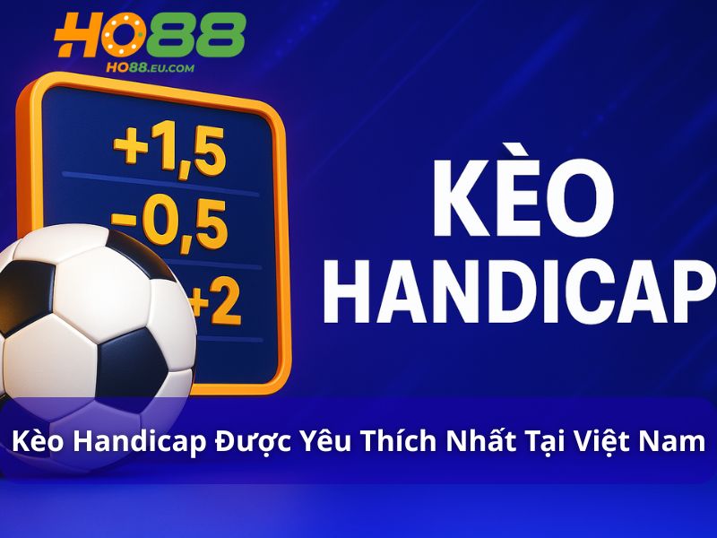 Kèo châu Á – Handicap được yêu thích nhất tại Việt Nam