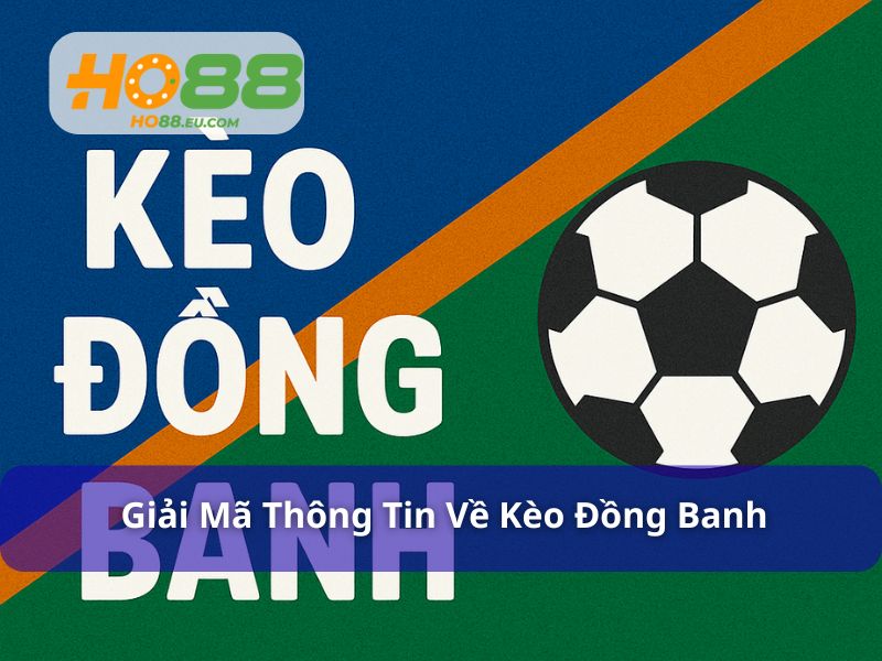 Kèo Đồng Banh: Giải Mã Kèo Cược "Cân Não" Trong Bóng Đá