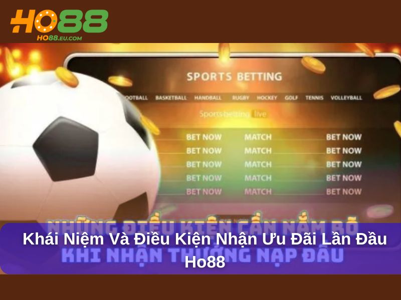 Khái niệm và điều kiện nhận ưu đãi lần đầu Ho88