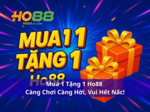 Mua 1 Tặng 1 Ho88 - Càng Chơi Càng Hời, Vui Hết Nấc!