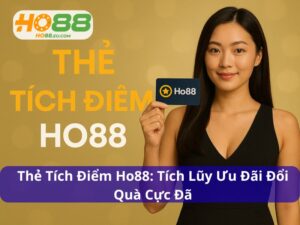 Thẻ Tích Điểm Ho88: Tích Lũy Ưu Đãi Đổi Quà Cực Đã