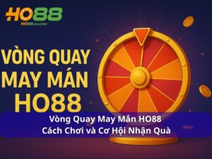 Vòng Quay May Mắn HO88: Cách Chơi và Cơ Hội Nhận Quà